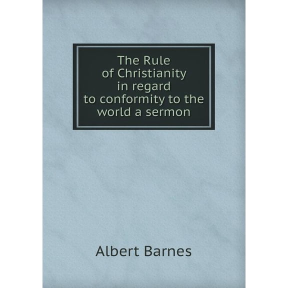 The Rule of Christianity in Regard to Conformity to the World a Sermon (Paperback)