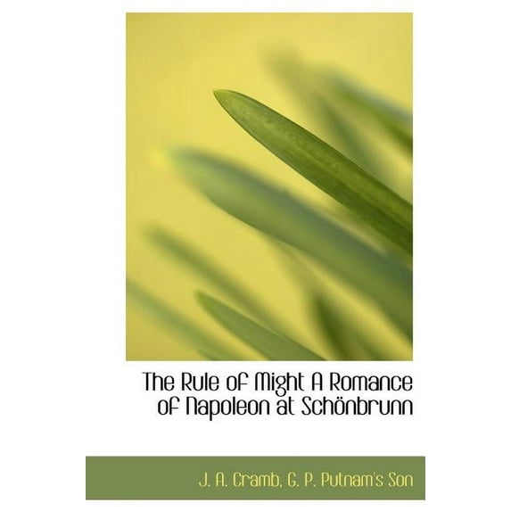 The Rule of Might a Romance of Napoleon at Sch Nbrunn (Hardcover)