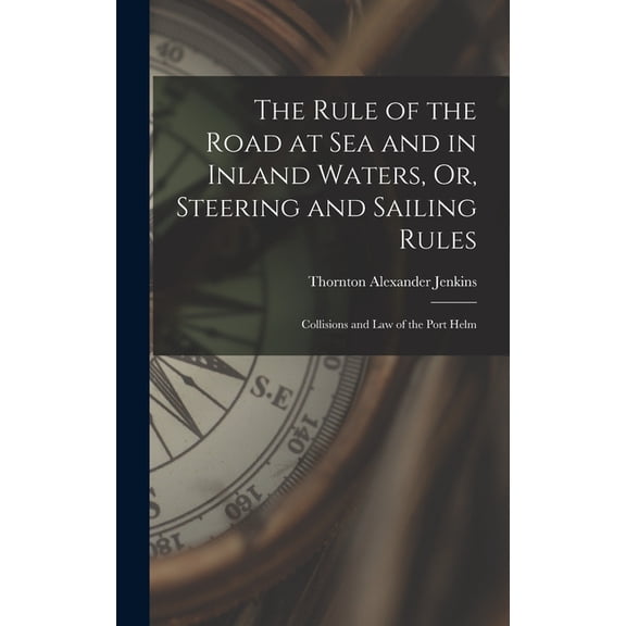 The Rule of the Road at Sea and in Inland Waters, Or, Steering and Sailing Rules, (Hardcover)