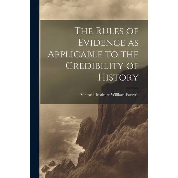 The Rules of Evidence as Applicable to the Credibility of History (Paperback)
