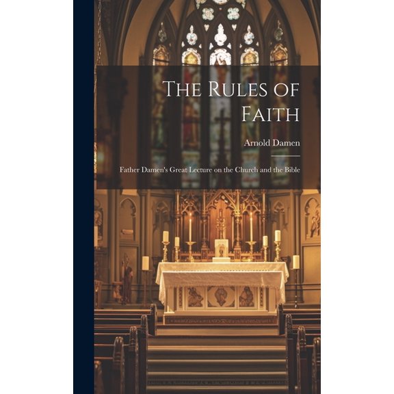 The Rules of Faith [microform]: Father Damen's Great Lecture on the Church and the Bible, (Hardcover)