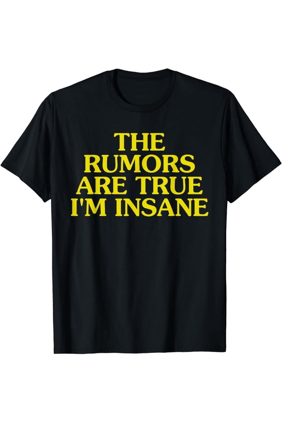 The Rumors Are True I'm Insane T-Shirt