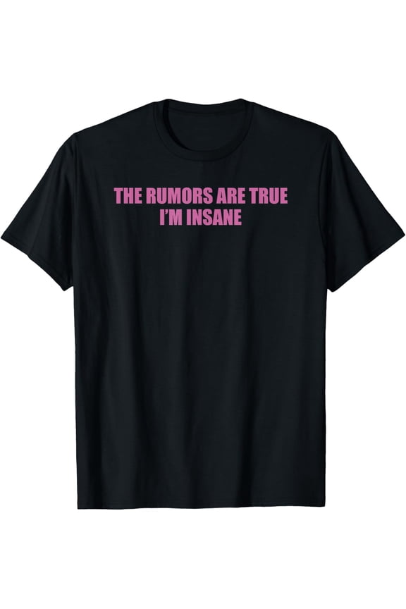 The Rumors Are True I'm Insane Funny T-Shirt