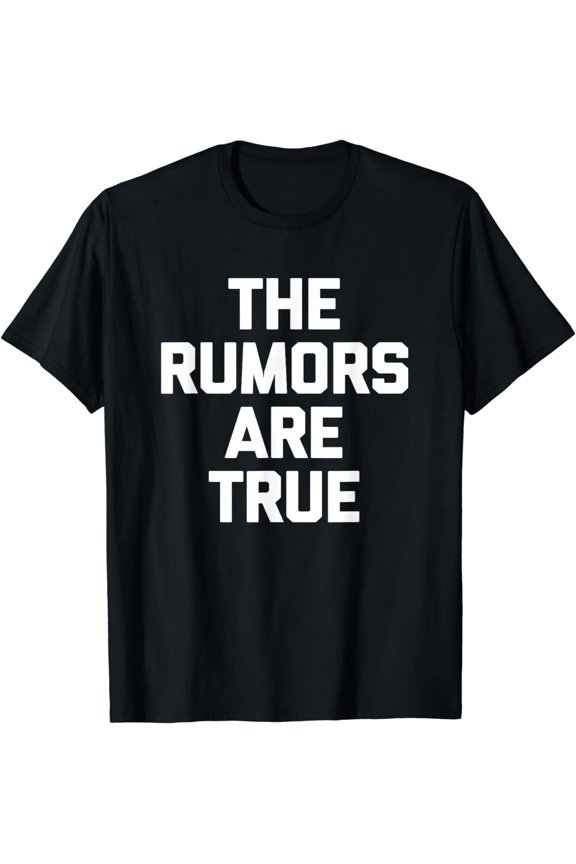 The Rumors Are True T-Shirt funny saying sarcastic novelty T-Shirt