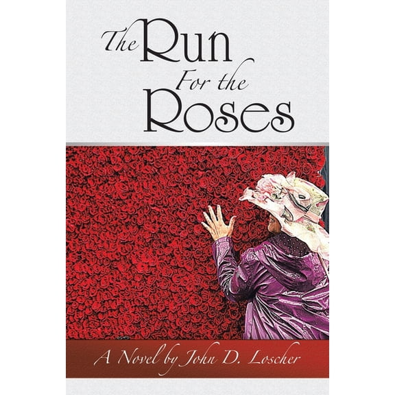 The Run For the Roses: A Novel by John D. Loscher, (Paperback)