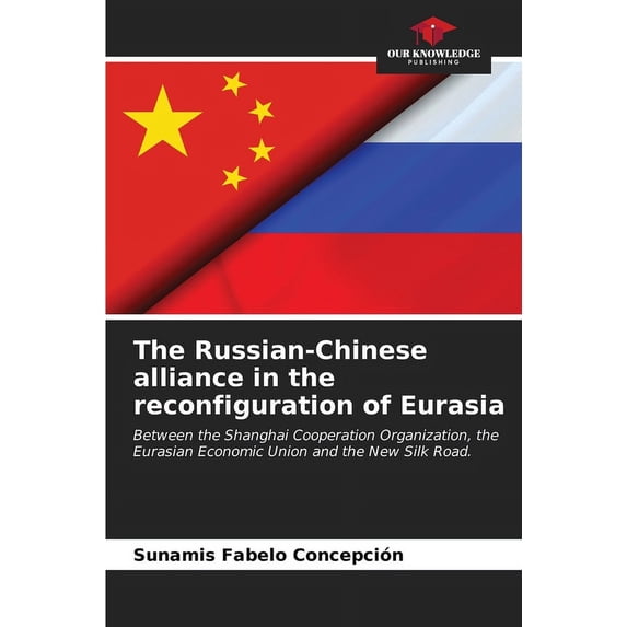 The Russian-Chinese alliance in the reconfiguration of Eurasia, (Paperback)