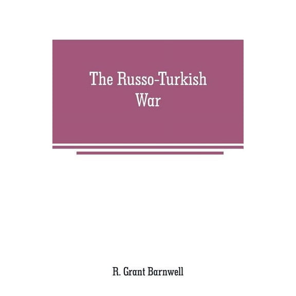 The Russo-Turkish War: comprising an account of the Servian insurrection, the dreadful massacre of Christians in Bulgari, (Paperback)