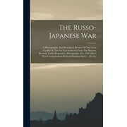 The Russo-japanese War : A Photographic And Descriptive Review Of The Great Conflict In The Far East Gathered From The Reports, Records, Cable Despatches, Photographs, Etc., Of Collier's War Correspondents Richard Harding Davis ... [et Al.] (Hardcover)