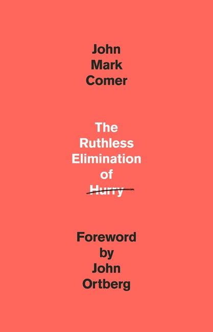 JOHN MARK COMER; JOHN ORTBERG The Ruthless Elimination of Hurry : How to Stay Emotionally Healthy and Spiritually Alive in the Chaos of the Modern World (Hardcover)