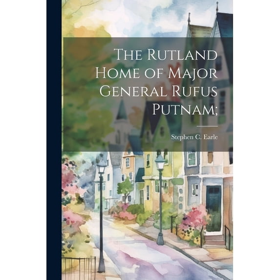 The Rutland Home of Major General Rufus Putnam; (Paperback)