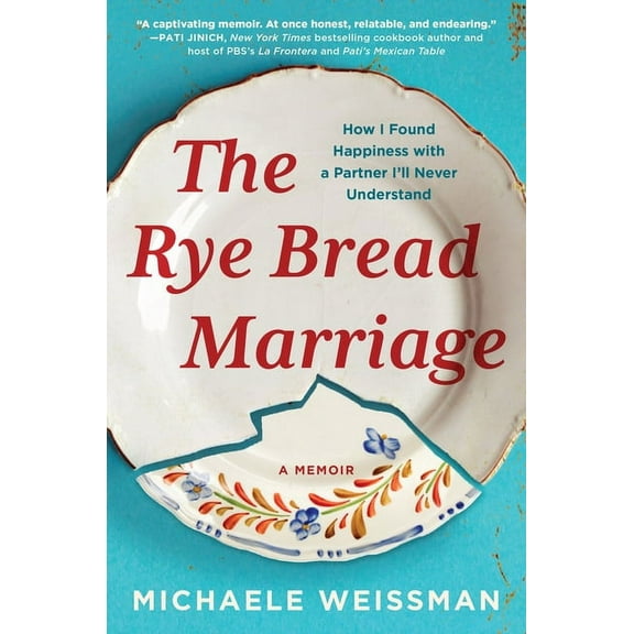 The Rye Bread Marriage: How I Found Happiness with a Partner I'll Never Understand, (Hardcover)