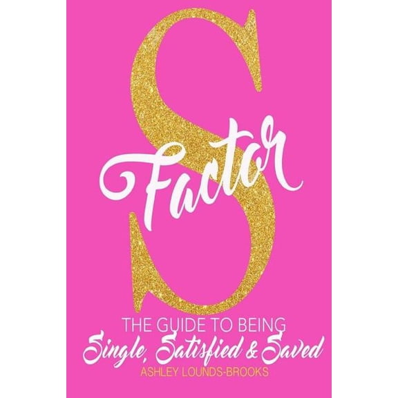 The S Factor: The Guide to Being Single, Satisfied and Saved