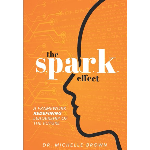 The S.P.A.R.K. Effect(TM): A Framework Redefining Leadership of the Future, (Paperback)
