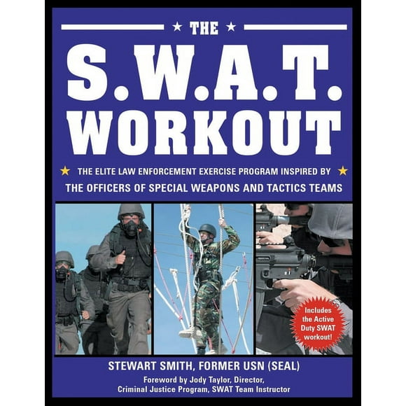 The S.W.A.T. Workout : The Elite Law Enforcement Exercise Program Inspired by the Officers of Special Weapons and Tactics Teams (Paperback)