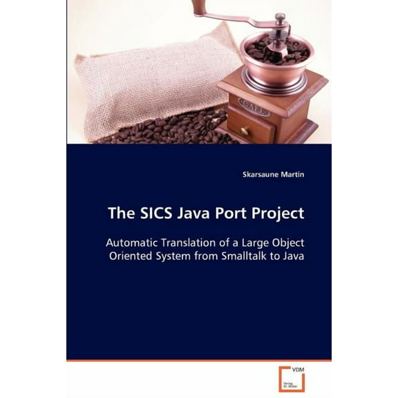 The SICS Java Port Project Automatic Translation of a Large Object Oriented System from Smalltalk to Java (Paperback)