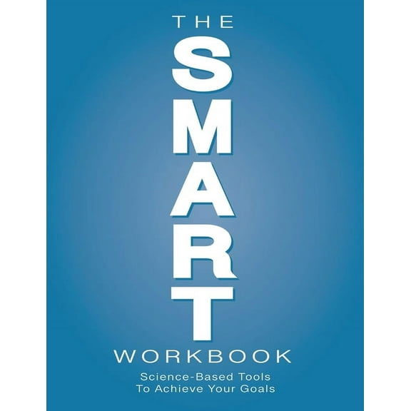 The SMART Workbook: Science-Based Tools To Achieve Your Goals, (Paperback)