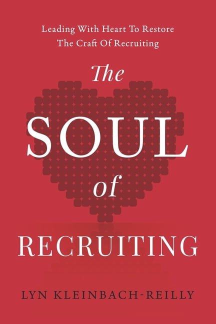 The SOUL of Recruiting: Leading with Heart to Restore the Craft of Recruiting, (Paperback)