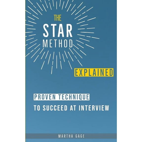 The STAR Method Explained: Proven Technique to Succeed at Interview, (Paperback)