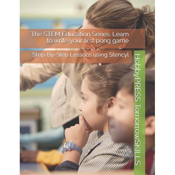 The STEM Education Series : Learn to write your first pong game: Step-By-Step Lessons using Stencyl (Paperback)