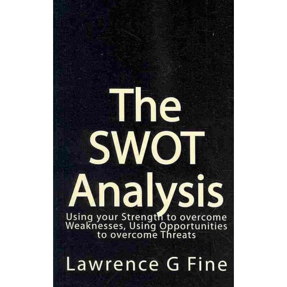 SWOT Analysis : Using Your Strength to Overcome Weaknesses, Using Opportunities to Overcome Threats