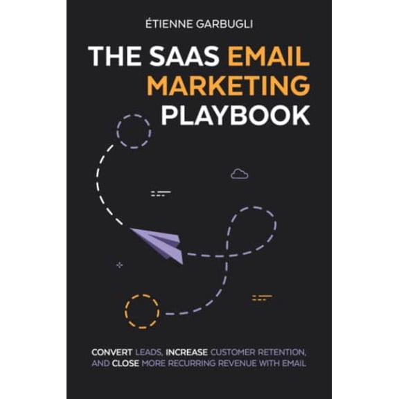 Pre-Owned The SaaS Email Marketing Playbook: Convert Leads, Increase Customer Retention, and Close More Recurring Revenue With Email, 9781777160401, 1777160405, Paperback,