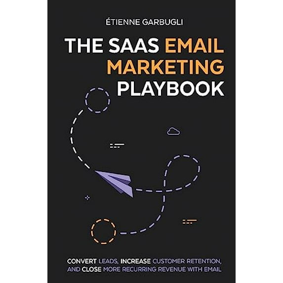 Pre-Owned The SaaS Email Marketing Playbook: Convert Leads, Increase Customer Retention, and Close More Recurring Revenue With Email (Paperback) 177807409X 9781778074097