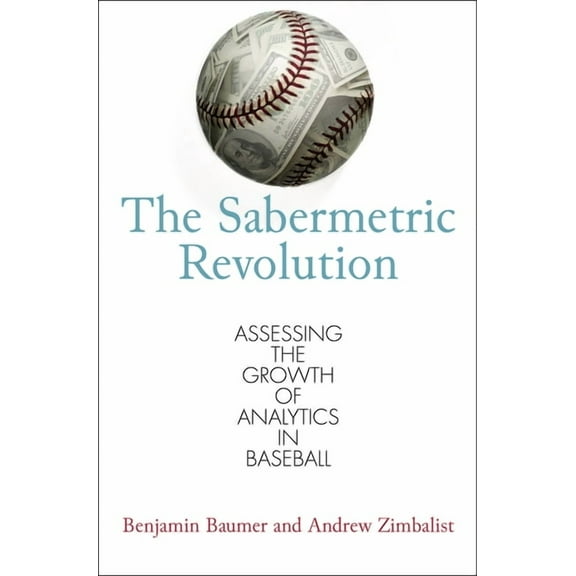 The Sabermetric Revolution: Assessing the Growth of Analytics in Baseball, (Paperback)
