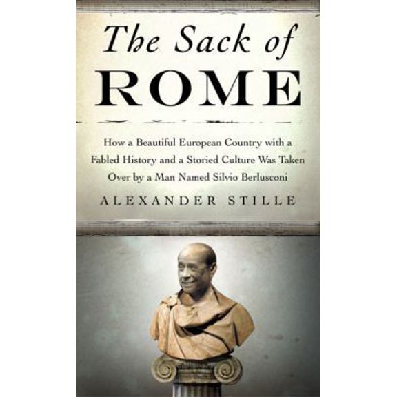 Pre-Owned The Sack of Rome: How a Beautiful European Country with a Fabled History and a Storied Culture Was Taken Over by a Man Named Silvio Berl (Hardcover) 159420053X 9781594200533
