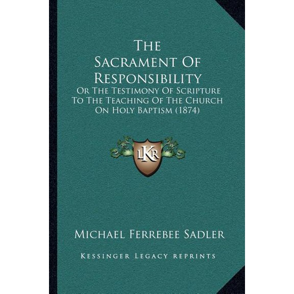 The Sacrament Of Responsibility : Or The Testimony Of Scripture To The Teaching Of The Church On Holy Baptism (1874) (Paperback)
