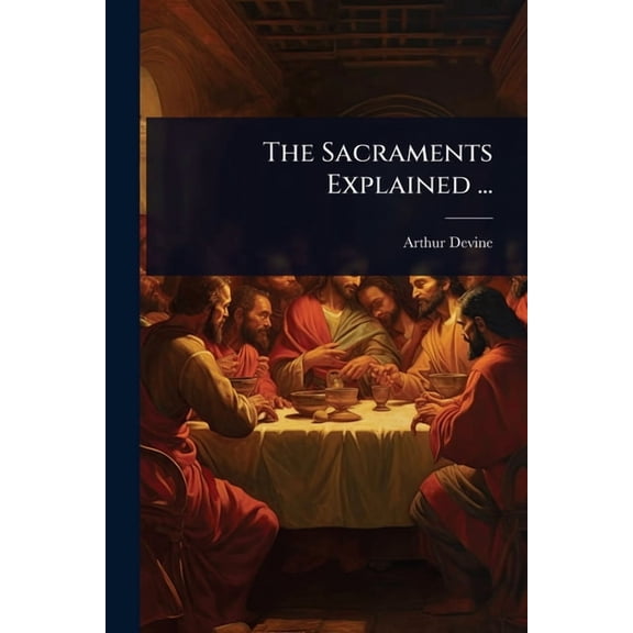 The Sacraments Explained ..., (Paperback)