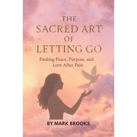 The Sacred Art of Letting Go: Finding Peace, Purpose, and Love After Pain, (Paperback)