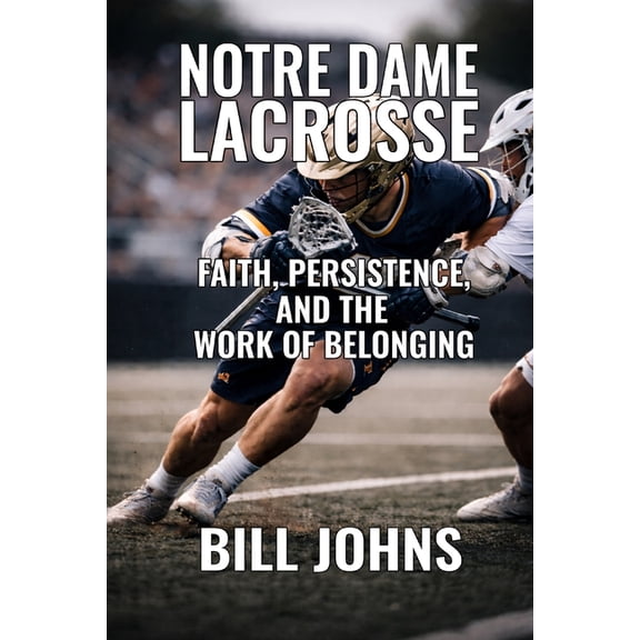 The Sacred Game Notre Dame Lacrosse: Faith, Persistence, and the Work of Belonging, (Paperback)