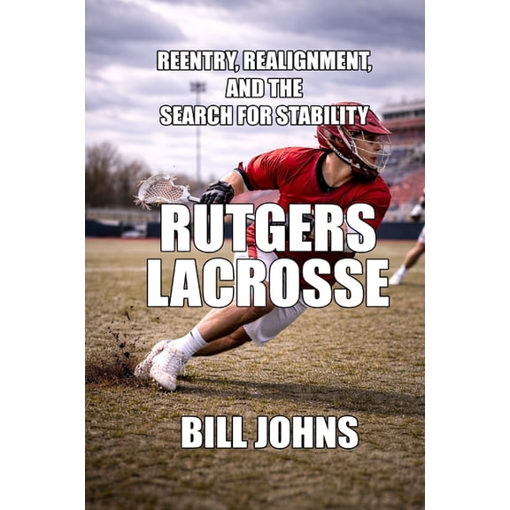The Sacred Game Rutgers Lacrosse: Reentry, Realignment, and the Search for Stability, (Paperback)