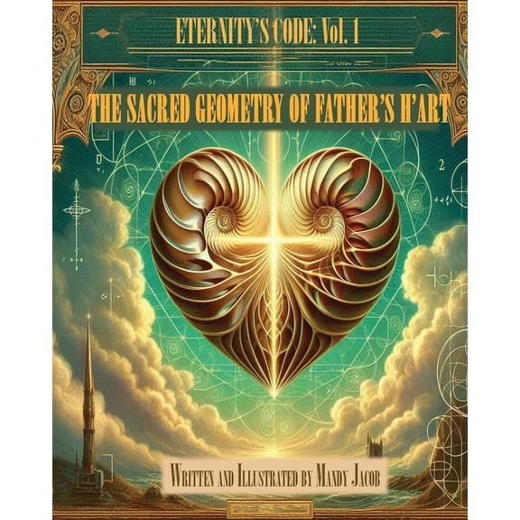 The Sacred Geometry of Father's H'art: Eternity's Code Volume I, (Paperback)