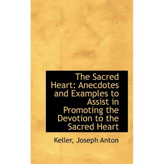 The Sacred Heart: Anecdotes and Examples to Assist in Promoting the Devotion to the Sacred Heart Paperback