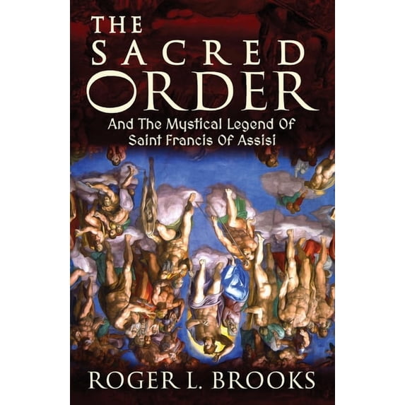 The Sacred Order: And The Mystical Legend Of Saint Francis Of Assisi, (Paperback)