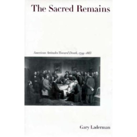 Pre-Owned The Sacred Remains: American Attitudes Toward Death, 1799-1883 (Hardcover) 0300064322 9780300064322