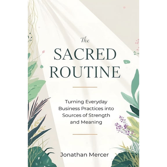 The Sacred Routine: Turning Everyday Business Practices into Sources of Strength and Meaning, (Paperback)