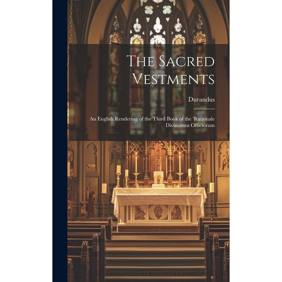 The Sacred Vestments: An English Rendering of the Third Book of the 'Rationale Divinorum Officiorum, (Hardcover)