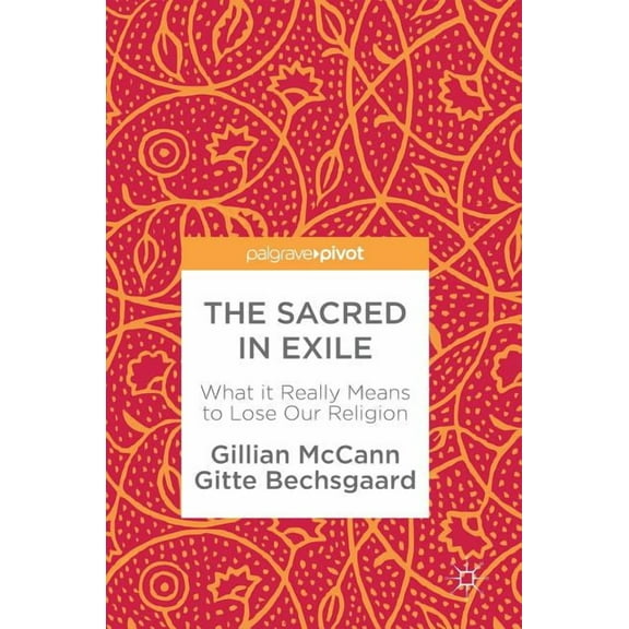 The Sacred in Exile: What It Really Means to Lose Our Religion, (Hardcover)