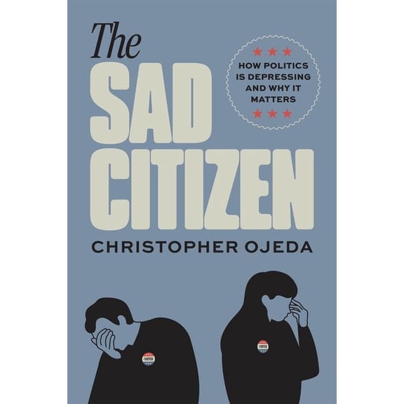 The Sad Citizen : How Politics Is Depressing and Why It Matters (Edition 1) (Hardcover)
