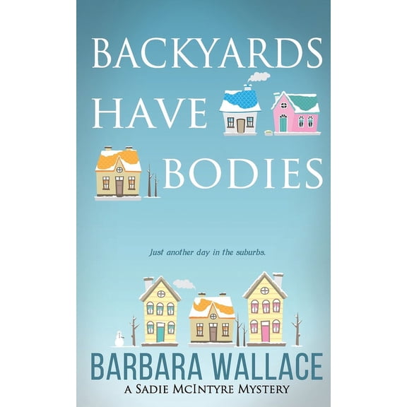 The Sadie McIntyre Mysteries: Backyards Have Bodies: A Sadie McIntyre Mystery (Paperback)