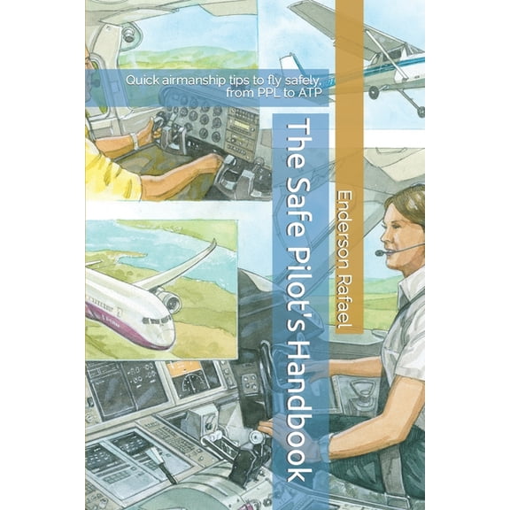 The Safe Pilot's Handbook: Quick airmanship tips to fly safely, from PPL to ATP, (Paperback)