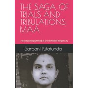 The Saga of Trials and Tribulations MAA The excruciating sufferings of an indomitable Bengali Lady, Paperback