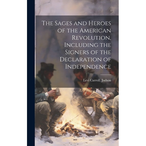 The Sages and Heroes of the American Revolution, Including the Signers of the Declaration of Independence (Hardcover)