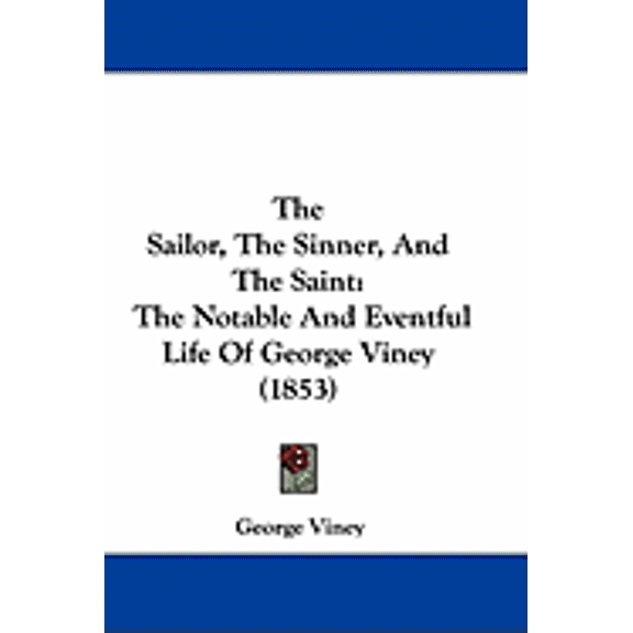 The Sailor, the Sinner, and the Saint: The Notable and Eventful Life of George Viney (1853) Paperback