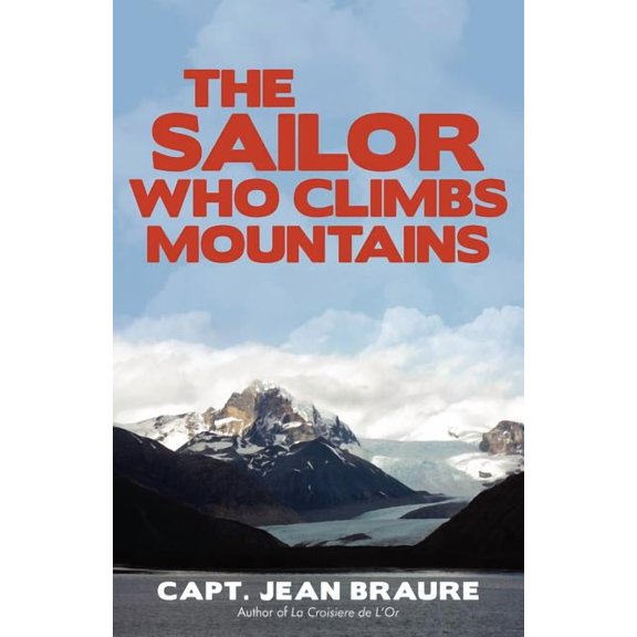 The Sailor Who Climbs Mountains (Paperback) by Capt Jean Braure, Jean Braure