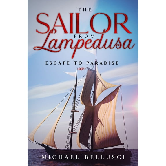 The Sailor from Lampedusa: Escape to Paradise Paperback 1777167302 9781777167301 Michael Bellusci