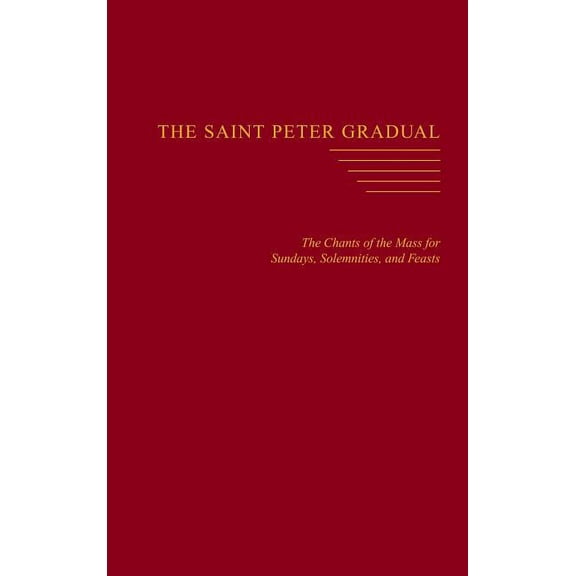The Saint Peter Gradual: The Chants of the Mass for Sundays, Solemnities, and Feasts, (Hardcover)