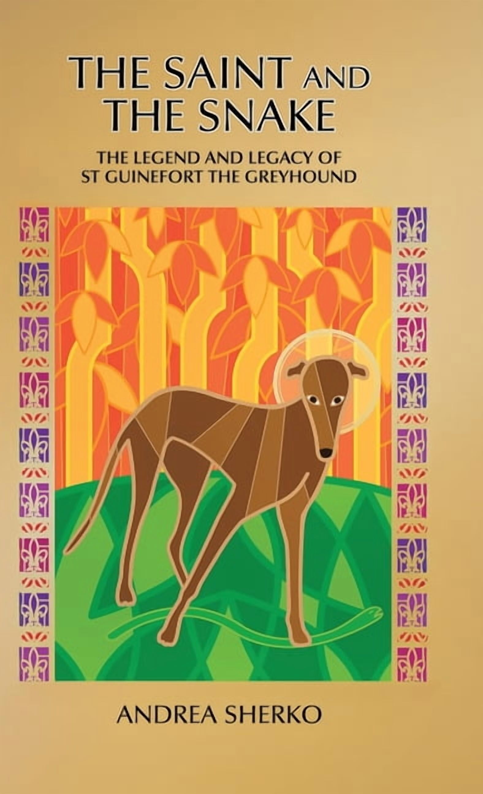The Saint and the Snake: The Legend and Legacy of St Guinefort the Greyhound, (Hardcover)